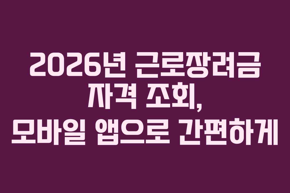 2026년 근로장려금 자격 조회, 모바일 앱으로 간편하게