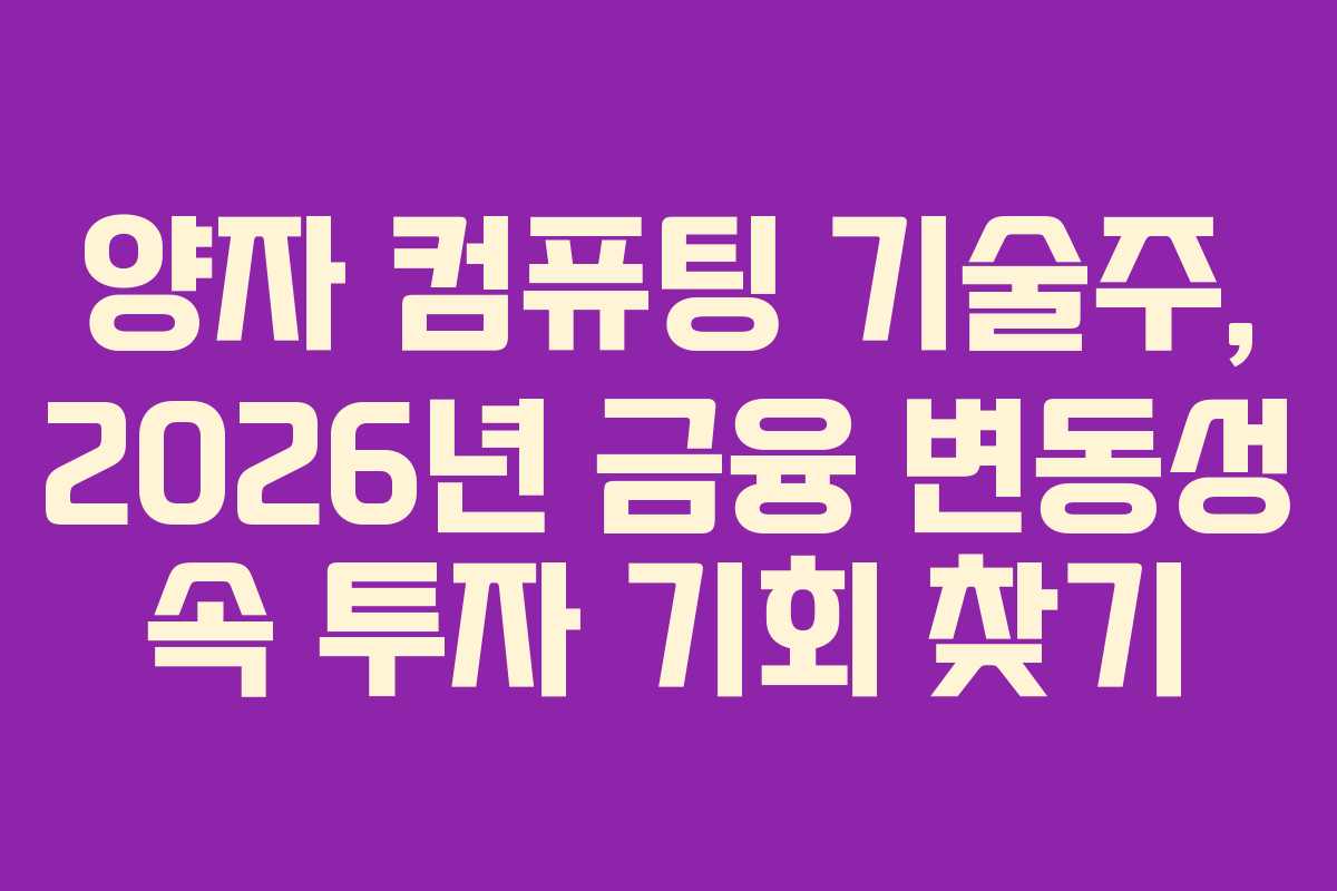 양자 컴퓨팅 기술주, 2026년 금융 변동성 속 투자 기회 찾기