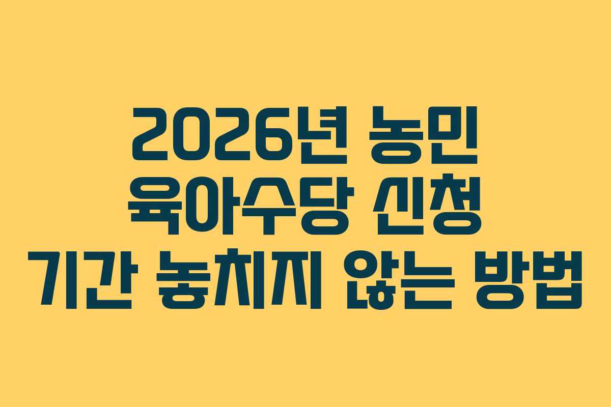 2026년 농민 육아수당 신청 기간 놓치지 않는 방법