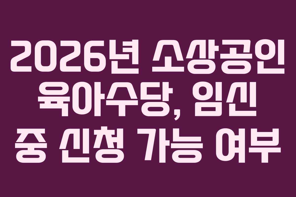 2026년 소상공인 육아수당, 임신 중 신청 가능 여부