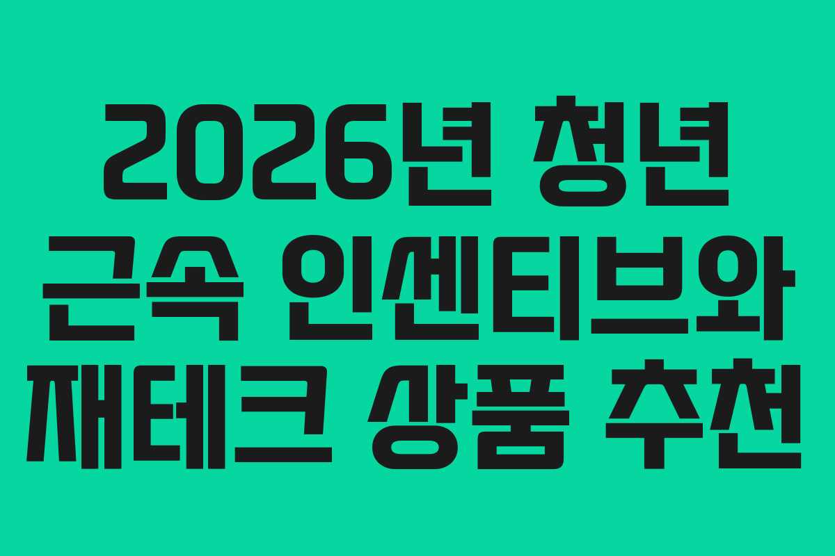 2026년 청년 근속 인센티브와 재테크 상품 추천