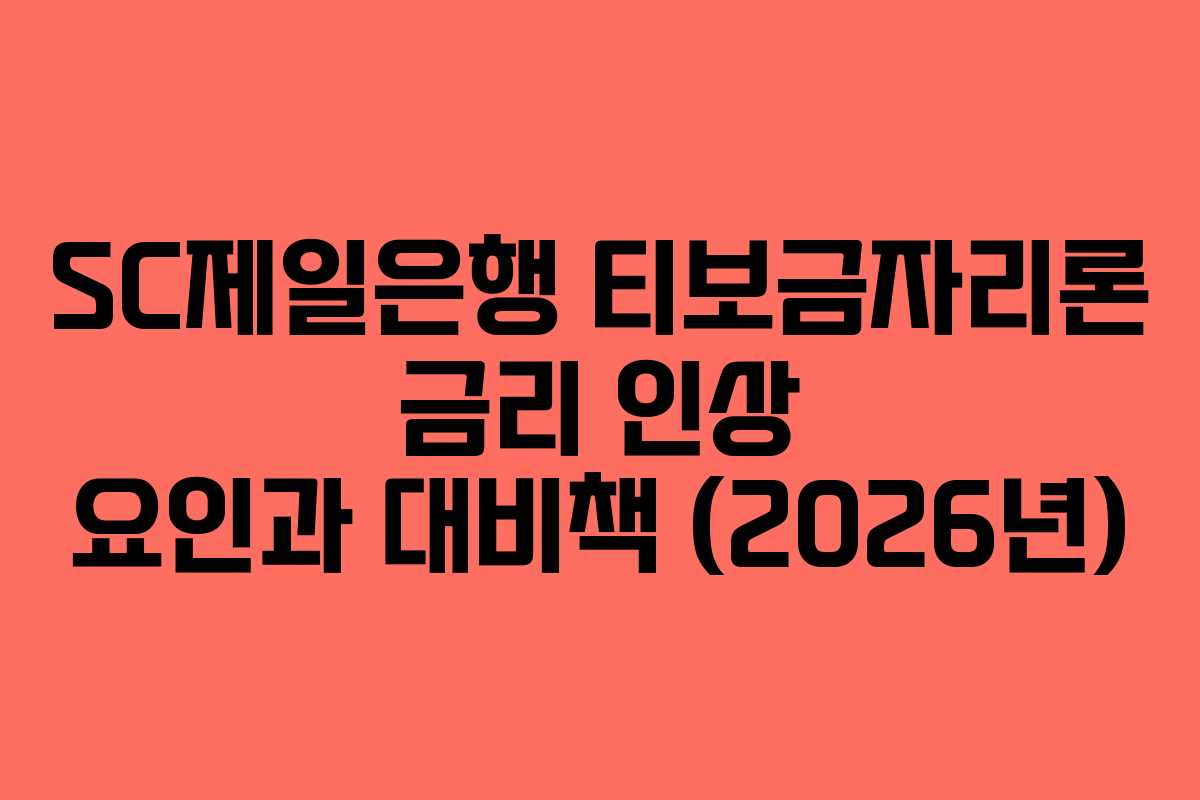 SC제일은행 티보금자리론 금리 인상 요인과 대비책 (2026년)