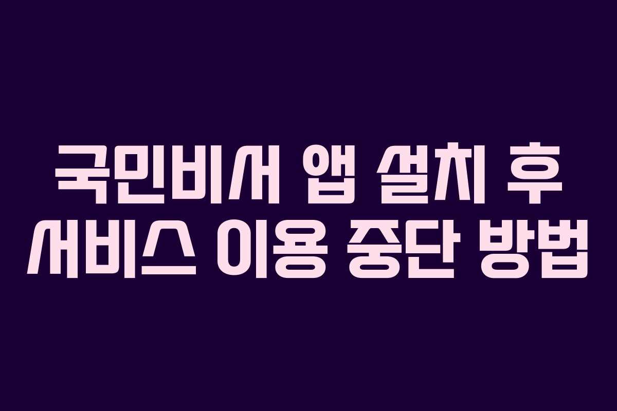 국민비서 앱 설치 후 서비스 이용 중단 방법