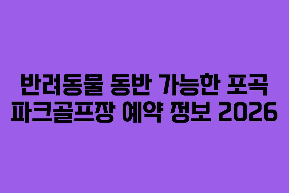반려동물 동반 가능한 포곡 파크골프장 예약 정보 2026