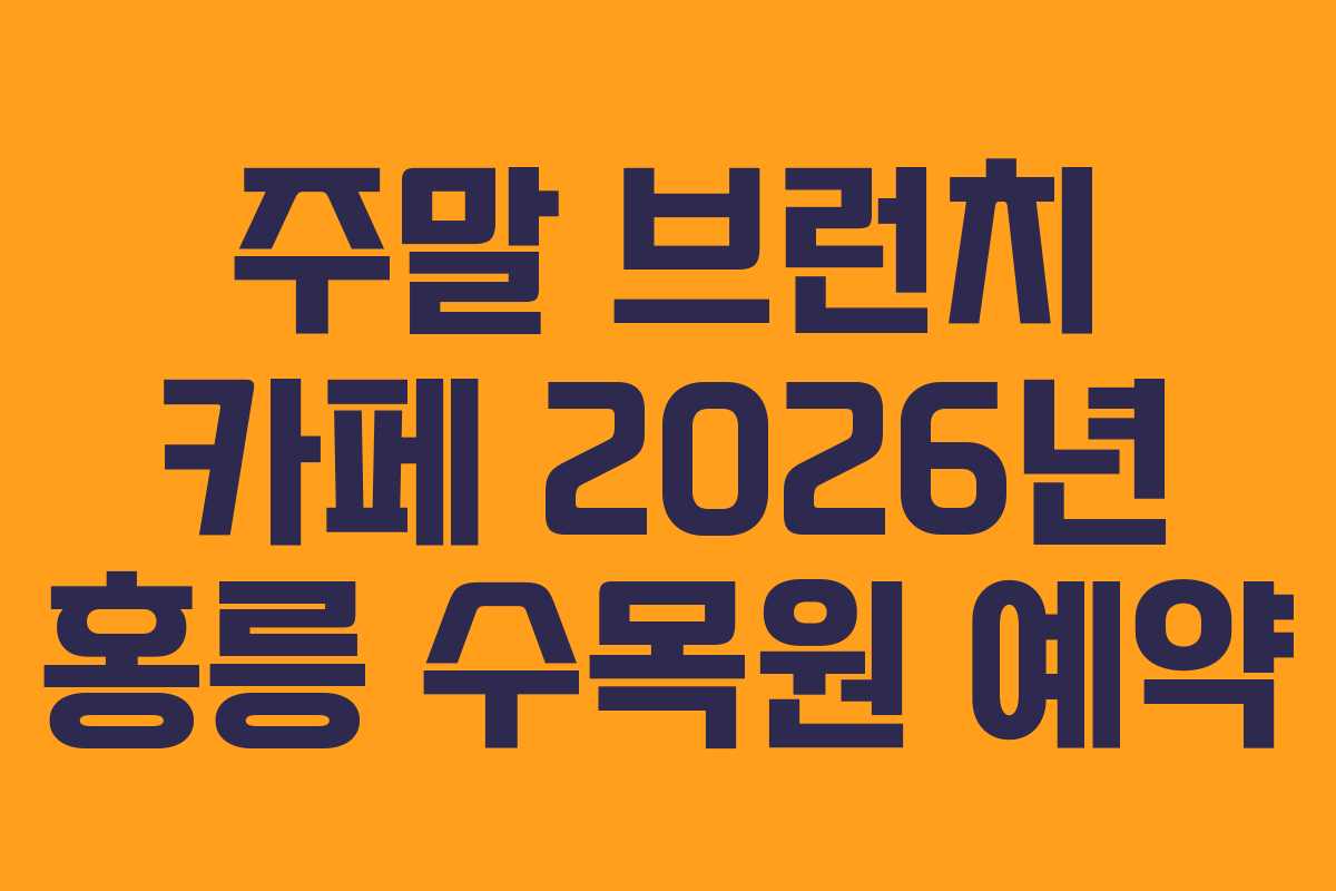 주말 브런치 카페 2026년 홍릉 수목원 예약