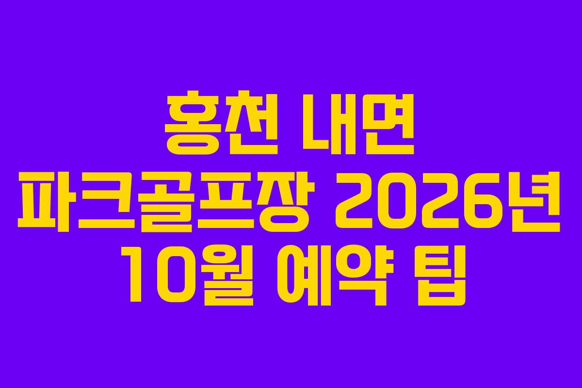홍천 내면 파크골프장 2026년 10월 예약 팁