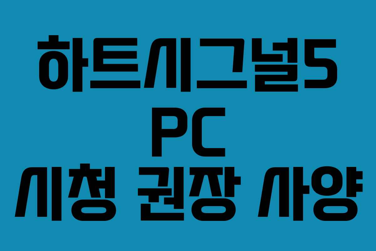 하트시그널5 PC 시청 권장 사양