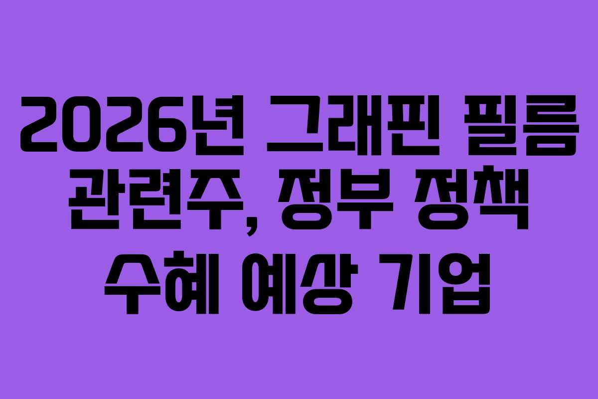 2026년 그래핀 필름 관련주, 정부 정책 수혜 예상 기업
