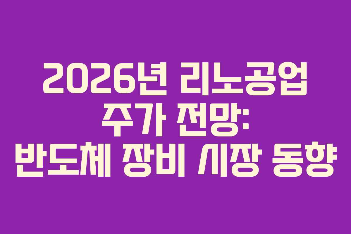 2026년 리노공업 주가 전망: 반도체 장비 시장 동향