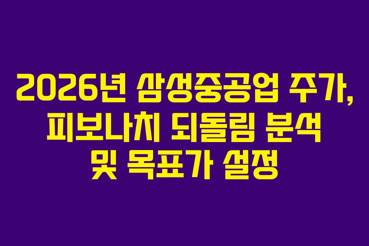 2026년 삼성중공업 주가, 피보나치 되돌림 분석 및 목표가 설정