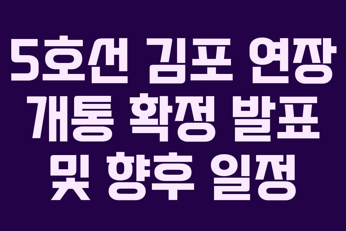5호선 김포 연장 개통 확정 발표 및 향후 일정