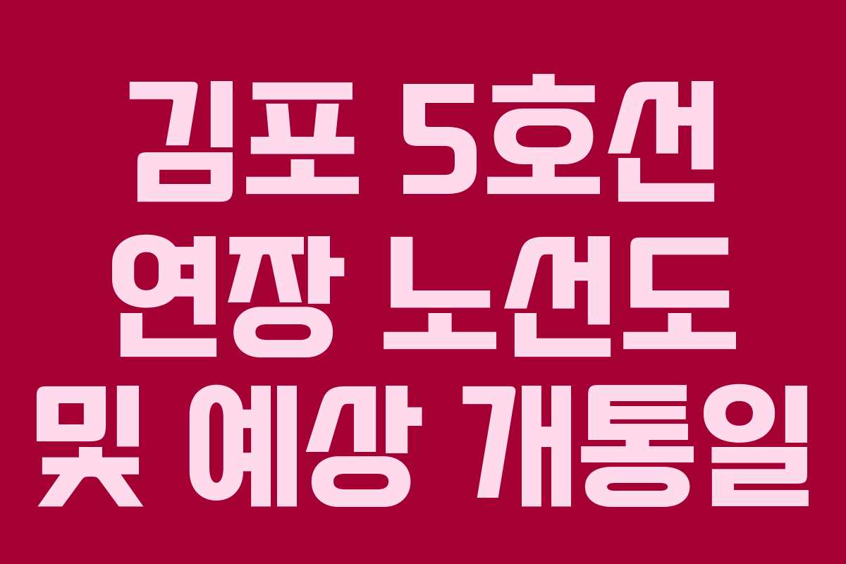김포 5호선 연장 노선도 및 예상 개통일