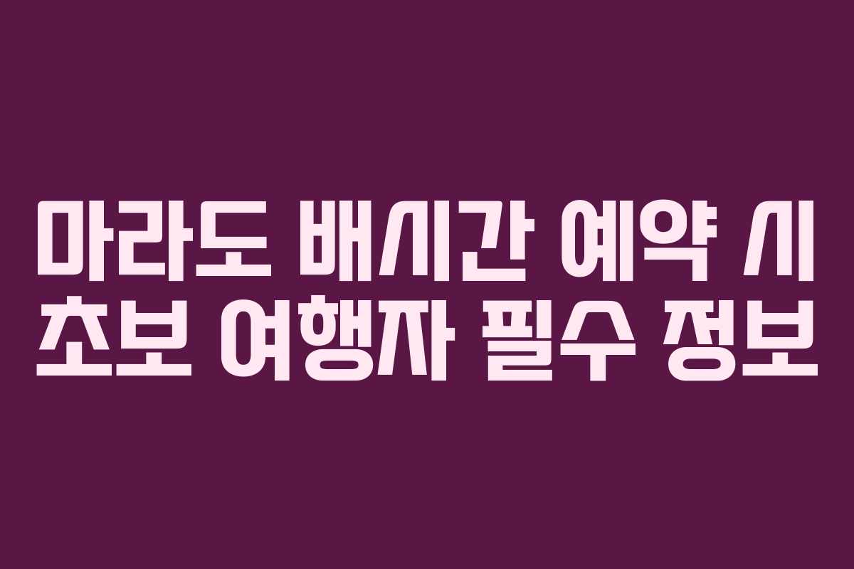 마라도 배시간 예약 시 초보 여행자 필수 정보