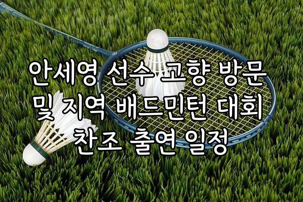 안세영 선수 고향 방문 및 지역 배드민턴 대회 찬조 출연 일정