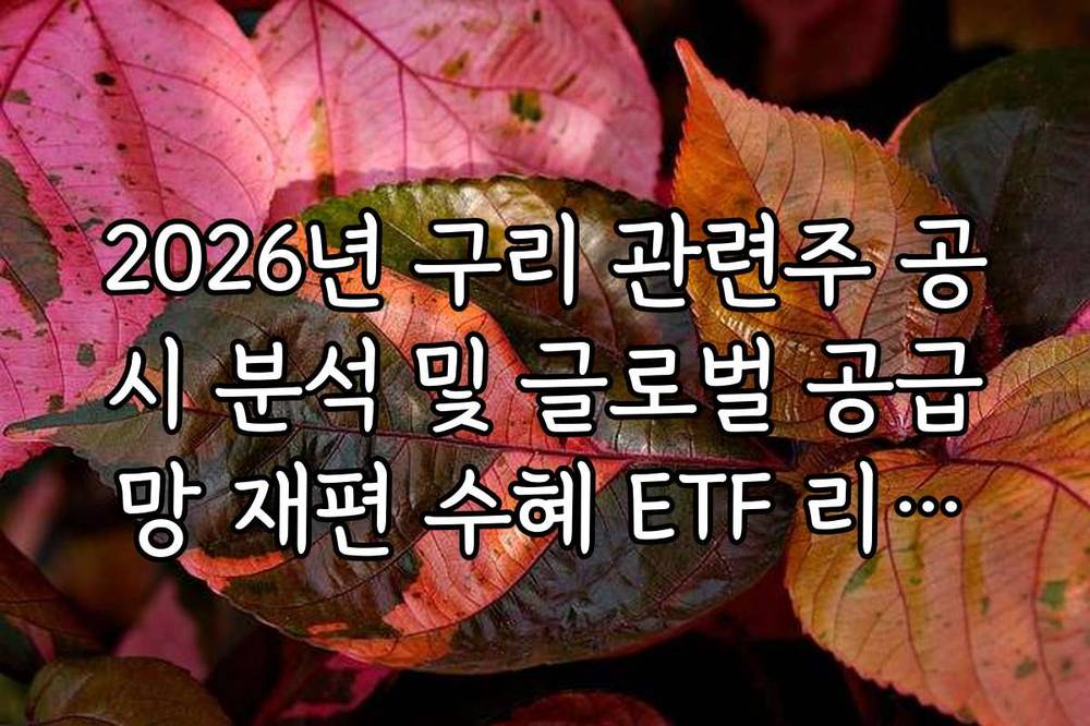 2026년 구리 관련주 공시 분석 및 글로벌 공급망 재편 수혜 ETF 리스트