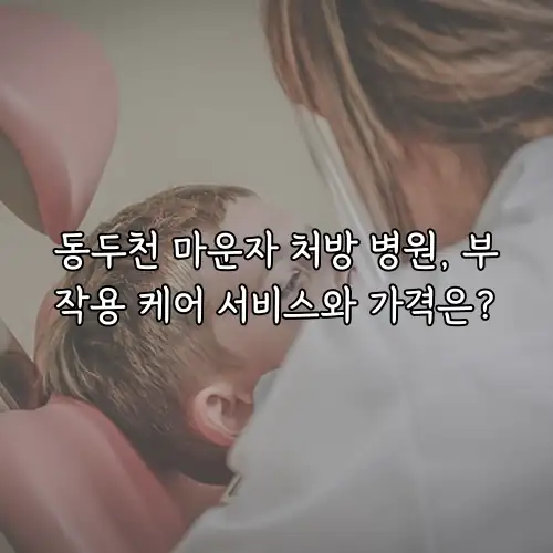 동두천 마운자 처방 병원, 부작용 케어 서비스와 가격은?