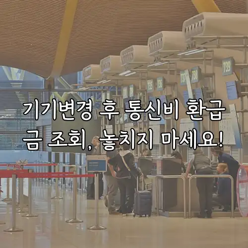 기기변경 후 통신비 환급금 조회, 놓치지 마세요!