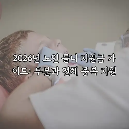 2026년 노인 틀니 지원금 가이드: 부분과 전체 중복 지원