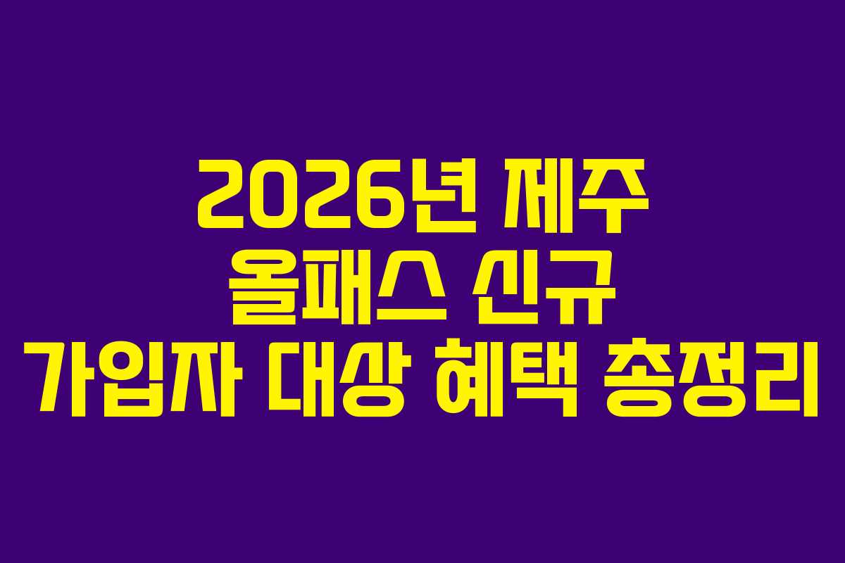 2026년 제주 올패스 신규 가입자 대상 혜택 총정리