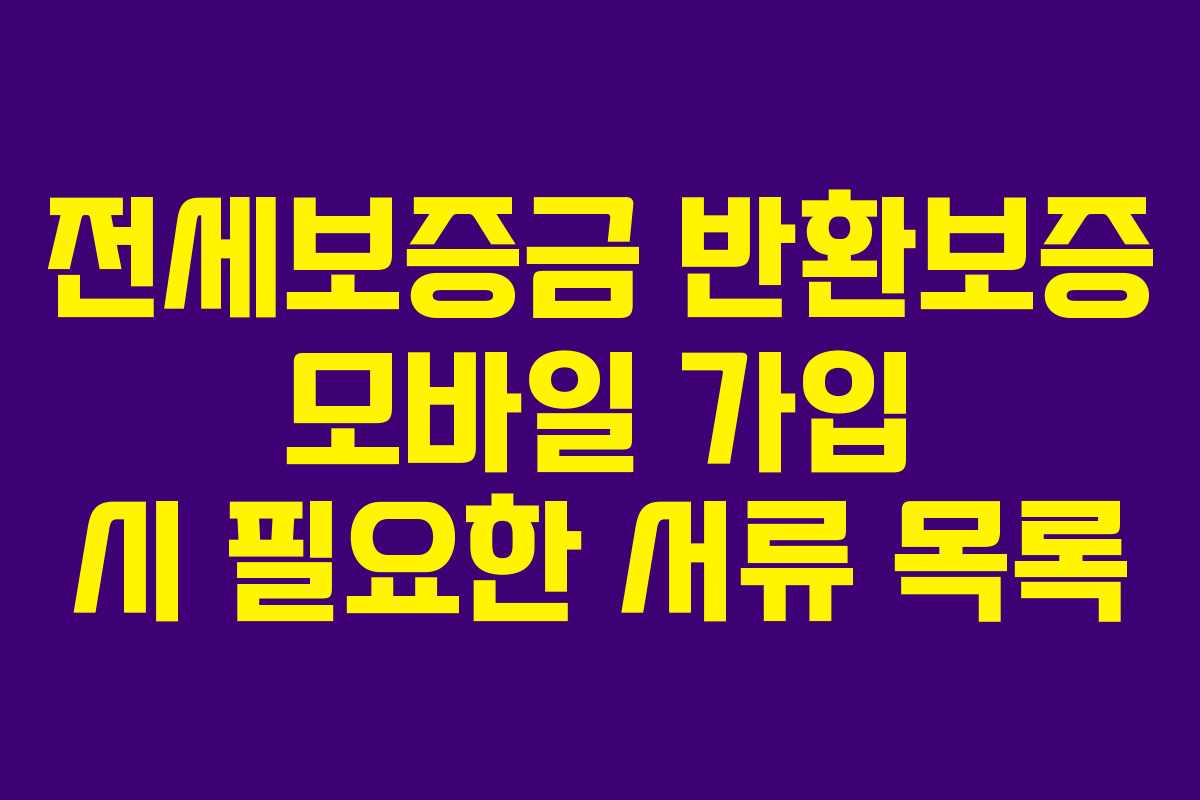 전세보증금 반환보증 모바일 가입 시 필요한 서류 목록