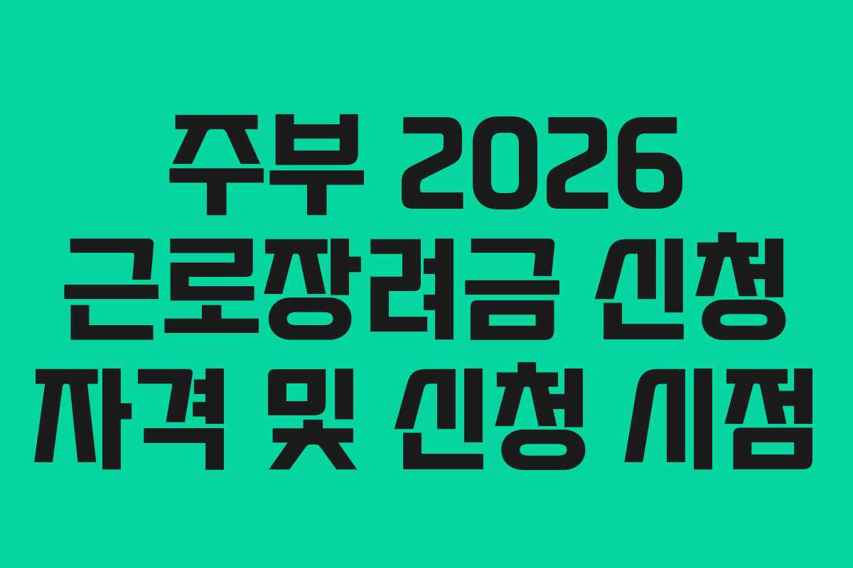 주부 2026 근로장려금 신청 자격 및 신청 시점