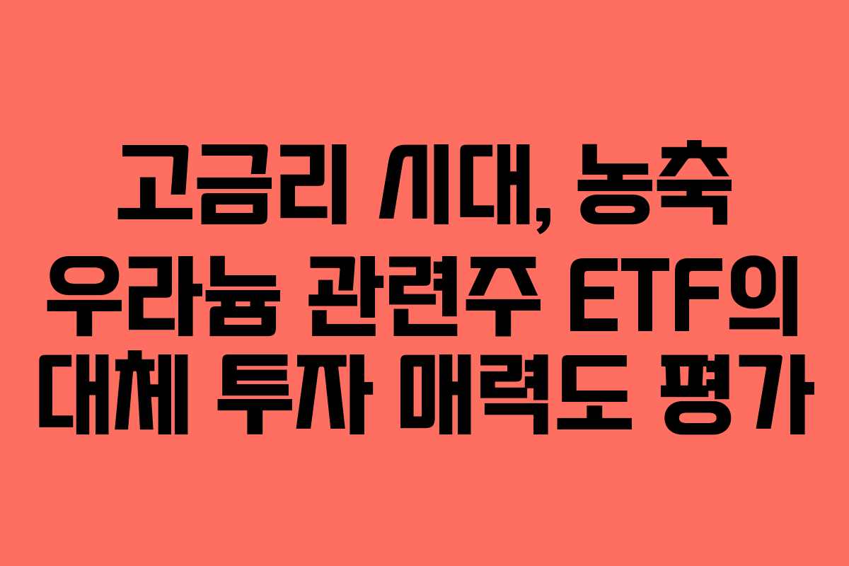 고금리-시대,-농축-우라늄-관련주-ETF의-대체-투자-매력도-평가
