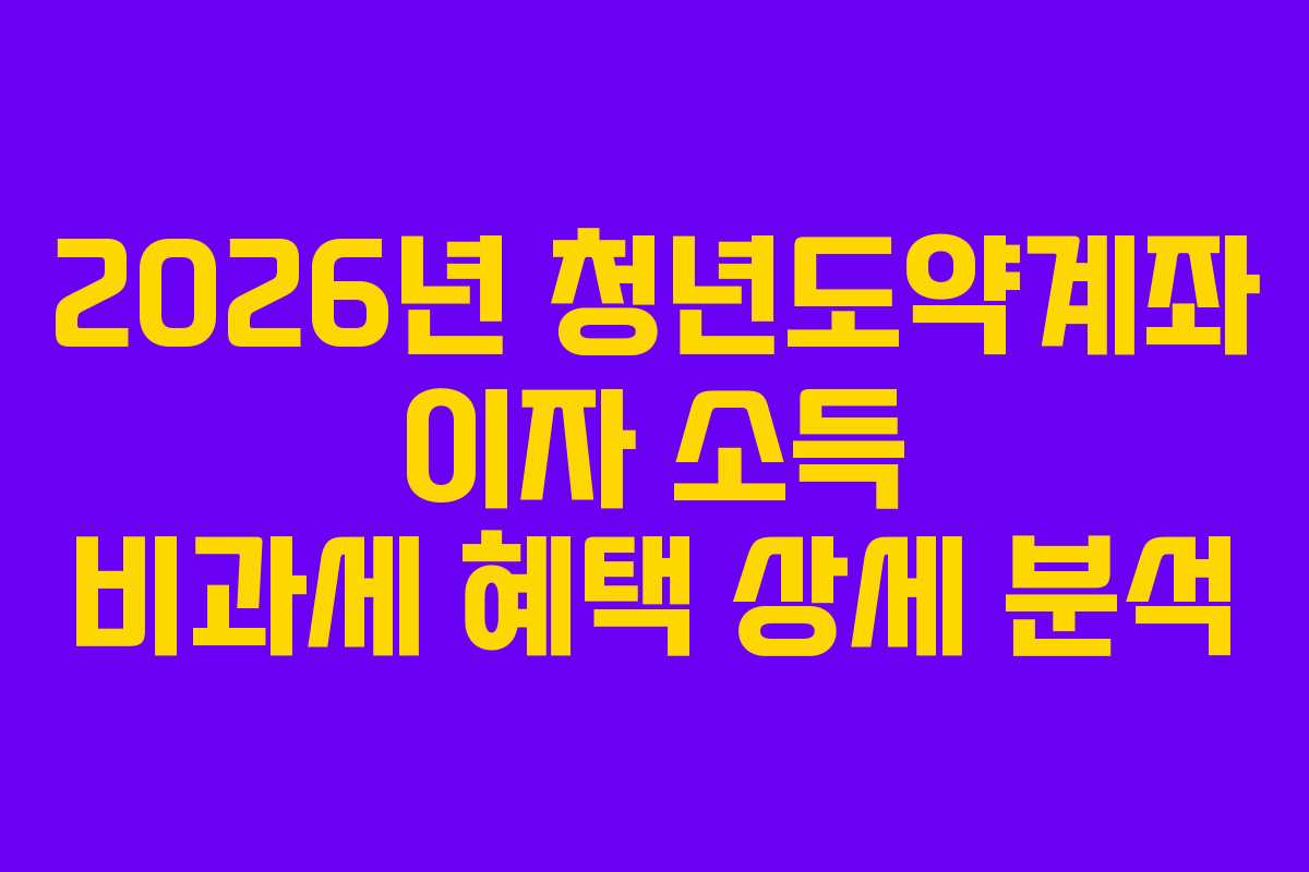 2026년-청년도약계좌-이자-소득-비과세-혜택-상세-분석