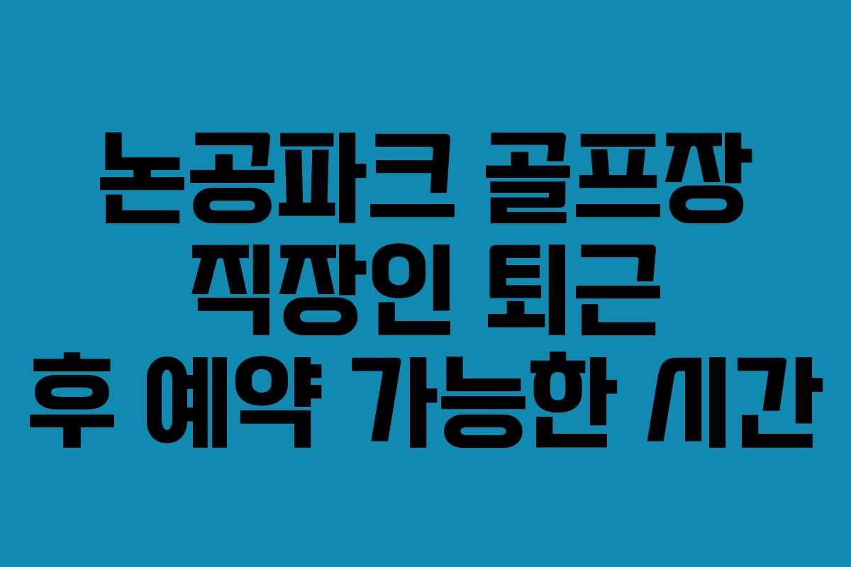 논공파크-골프장-직장인-퇴근-후-예약-가능한-시간