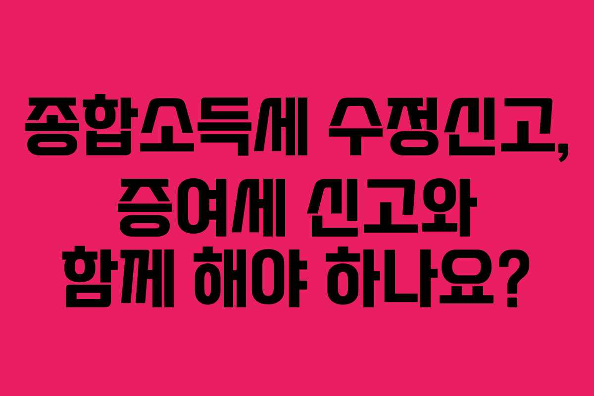 종합소득세-수정신고,-증여세-신고와-함께-해야-하나요