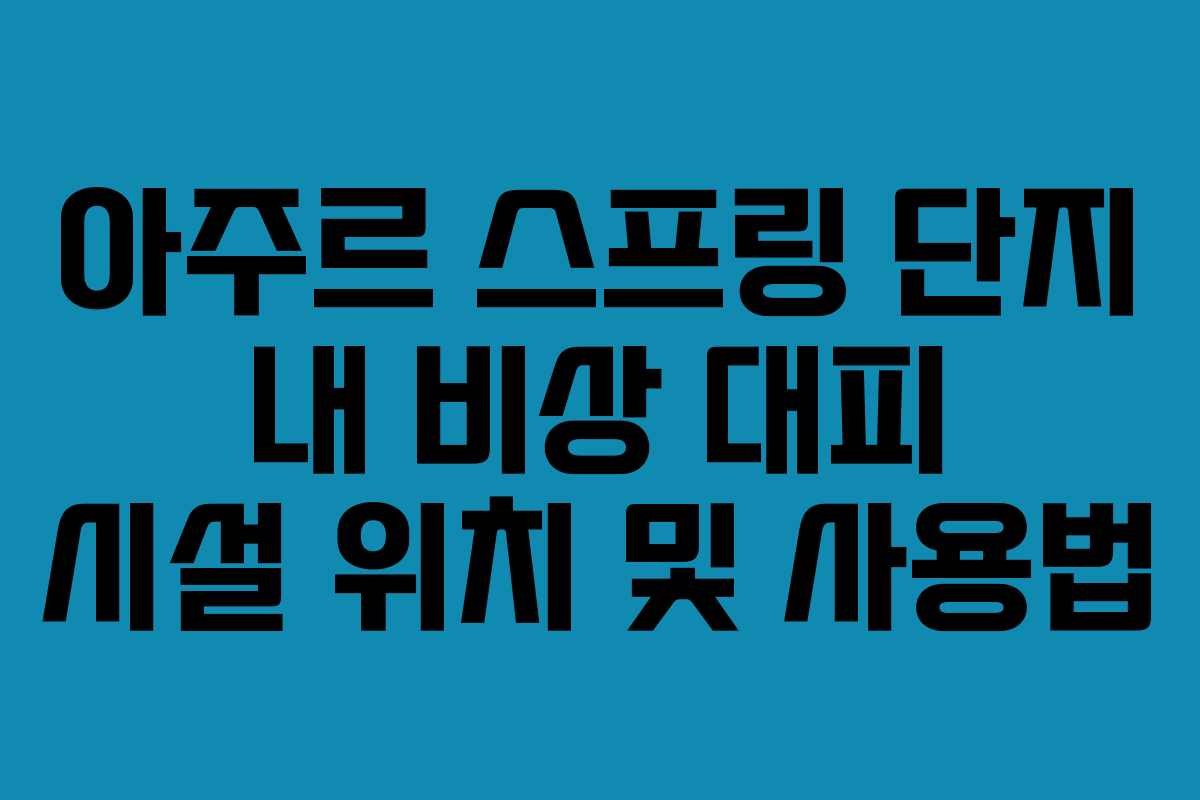 아주르-스프링-단지-내-비상-대피-시설-위치-및-사용법