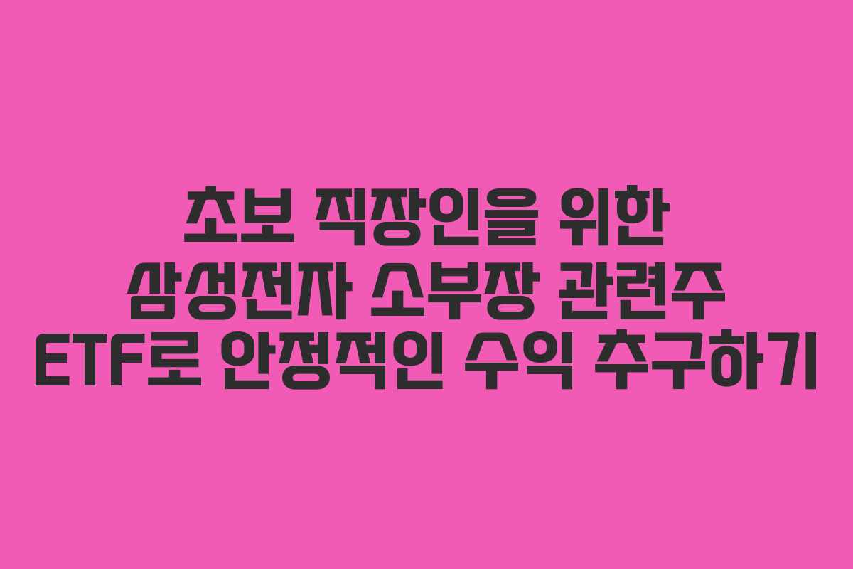 초보-직장인을-위한-삼성전자-소부장-관련주-ETF로-안정적인-수익-추구하기