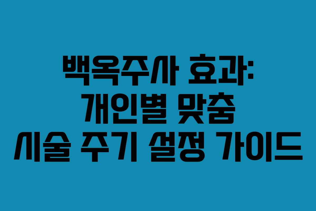 백옥주사-효과-개인별-맞춤-시술-주기-설정-가이드