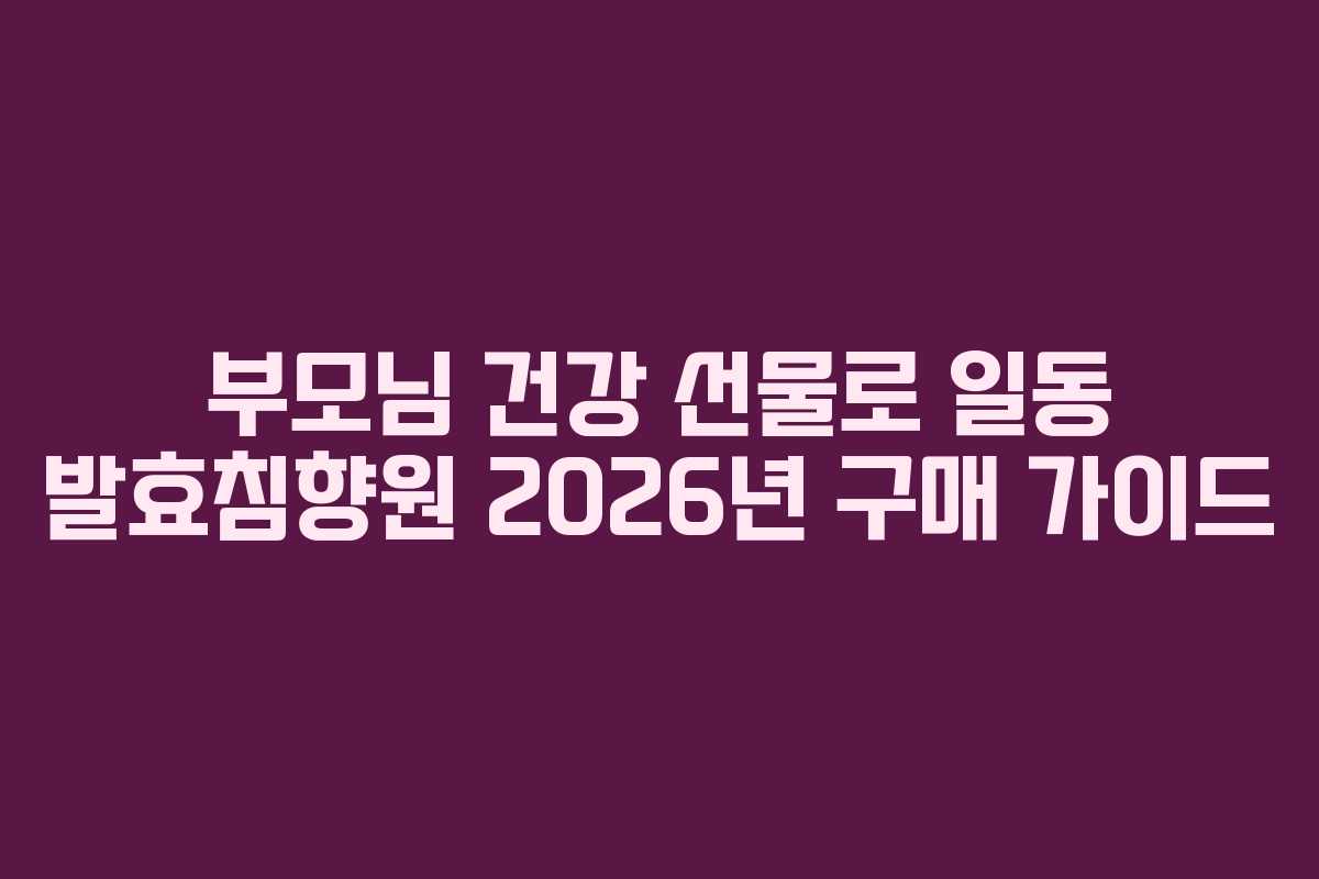 부모님-건강-선물로-일동-발효침향원-2026년-구매-가이드