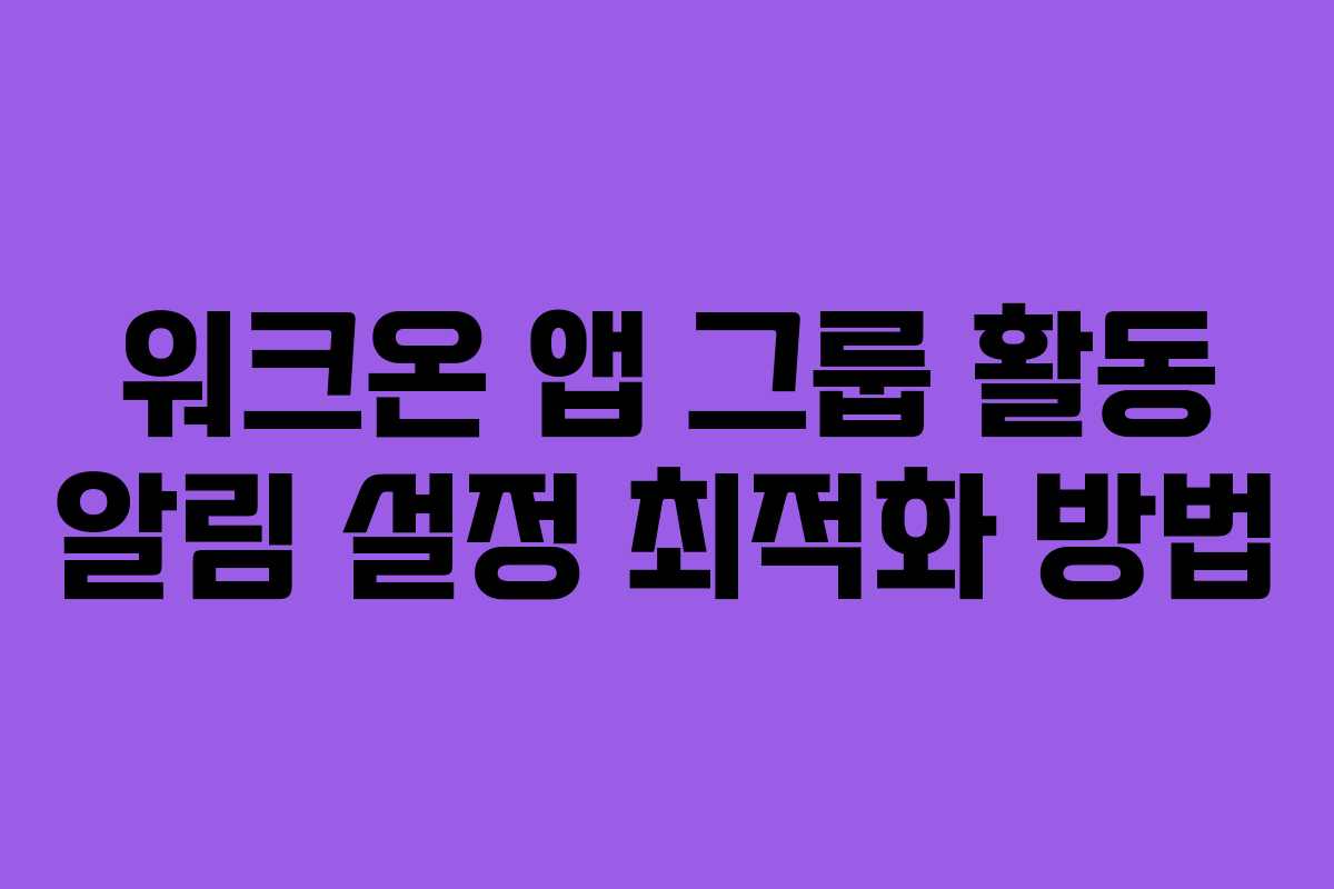워크온-앱-그룹-활동-알림-설정-최적화-방법