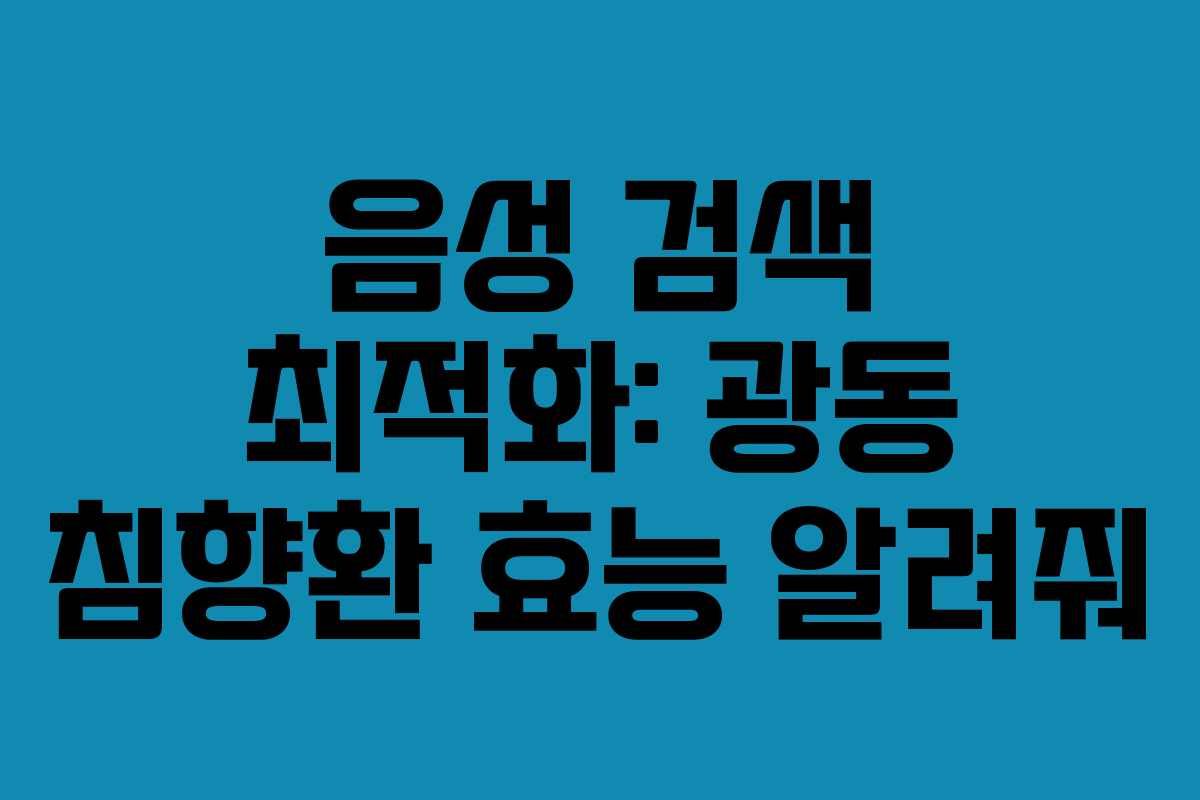 음성-검색-최적화-광동-침향환-효능-알려줘