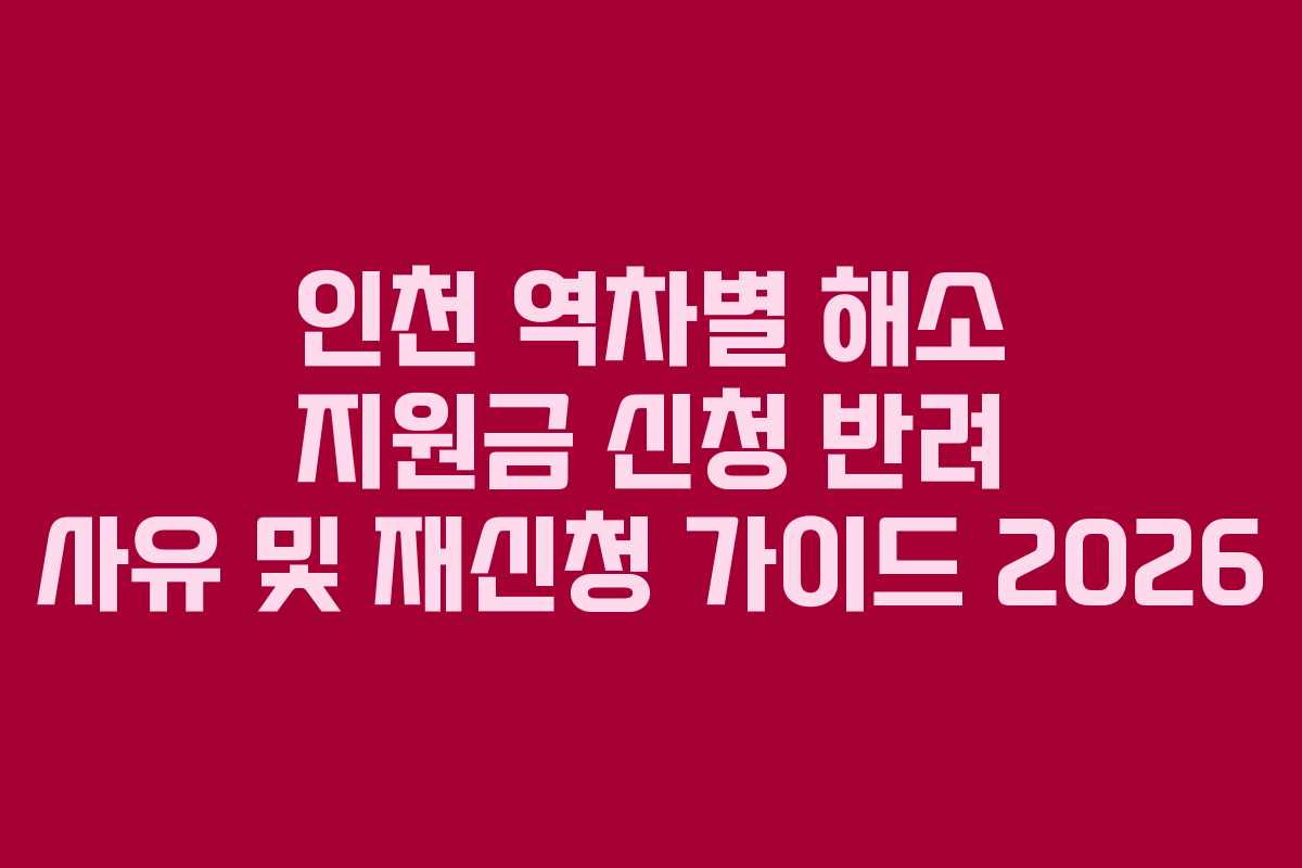 인천-역차별-해소-지원금-신청-반려-사유-및-재신청-가이드-2026