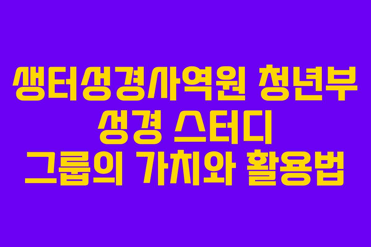생터성경사역원-청년부-성경-스터디-그룹의-가치와-활용법