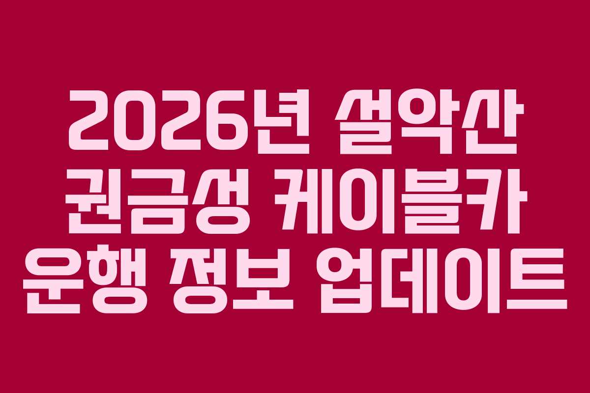 2026년-설악산-권금성-케이블카-운행-정보-업데이트