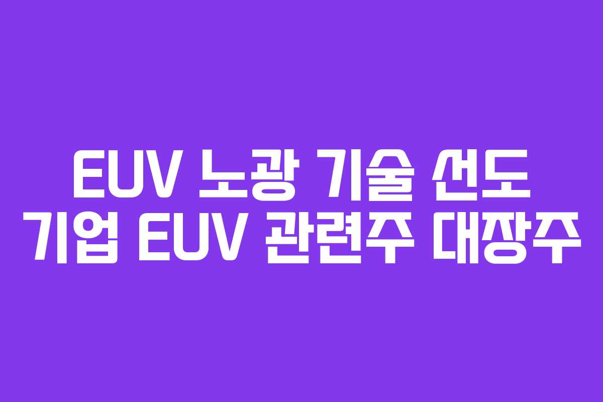 EUV-노광-기술-선도-기업-EUV-관련주-대장주