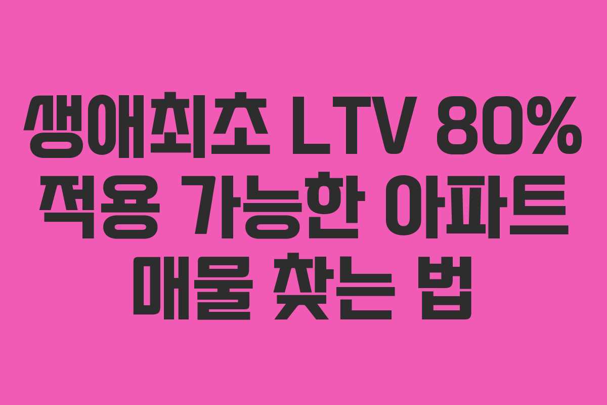 생애최초-LTV-80%-적용-가능한-아파트-매물-찾는-법
