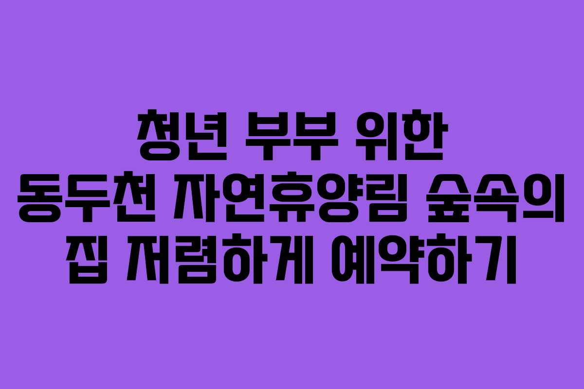 청년-부부-위한-동두천-자연휴양림-숲속의-집-저렴하게-예약하기