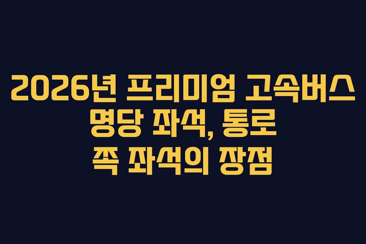 2026년-프리미엄-고속버스-명당-좌석,-통로-쪽-좌석의-장점