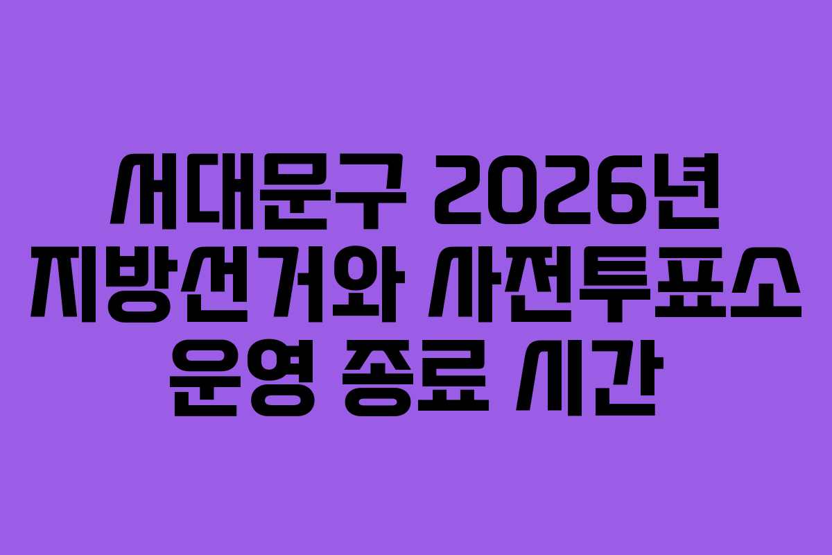 서대문구-2026년-지방선거와-사전투표소-운영-종료-시간