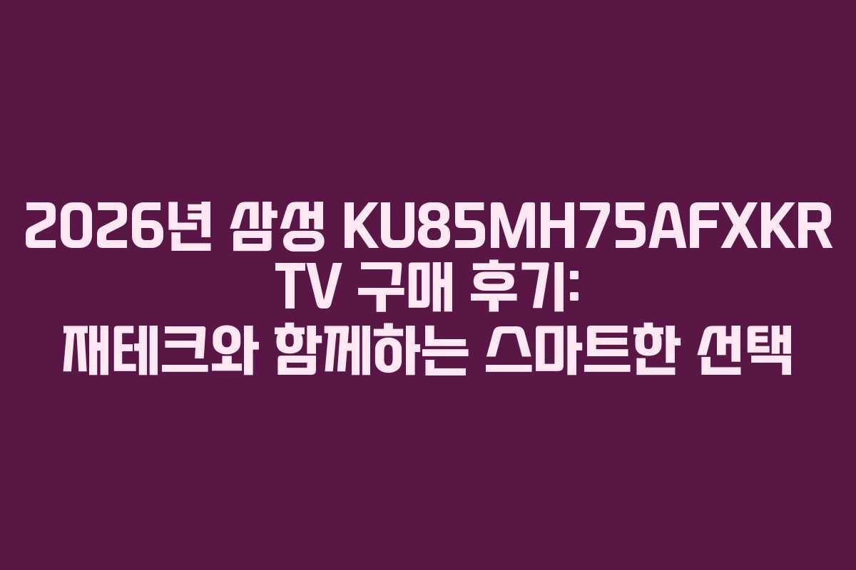 2026년-삼성-KU85MH75AFXKR-TV-구매-후기-재테크와-함께하는-스마트한-선택