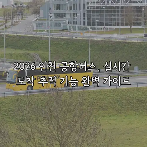 2026 인천 공항버스, 실시간 도착 추적 기능 완벽 가이드