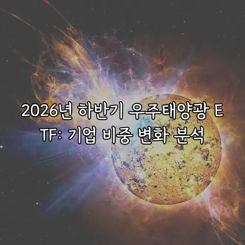2026년 하반기 우주태양광 ETF: 기업 비중 변화 분석
