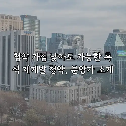 청약 가점 낮아도 가능한 흑석 재개발 청약, 분양가 소개