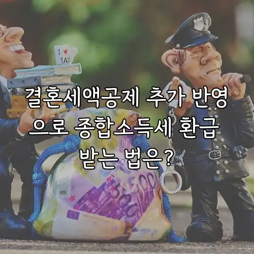 결혼세액공제 추가 반영으로 종합소득세 환급 받는 법은?