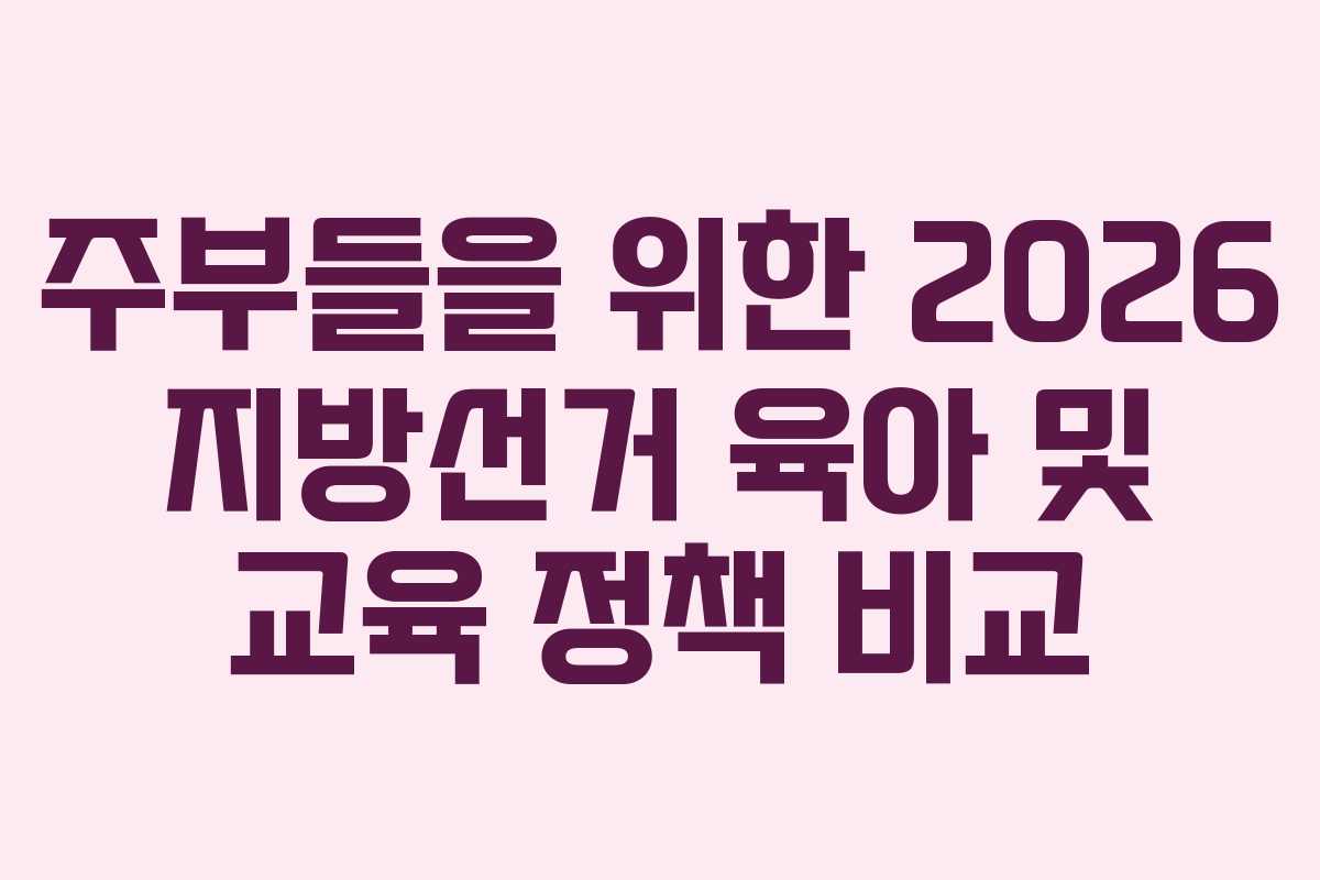 주부들을-위한-2026-지방선거-육아-및-교육-정책-비교