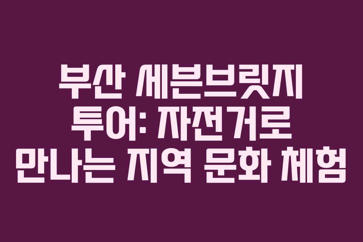 부산-세븐브릿지-투어-자전거로-만나는-지역-문화-체험